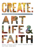 Create: Transforming Stories of Art, Life, &  Faith